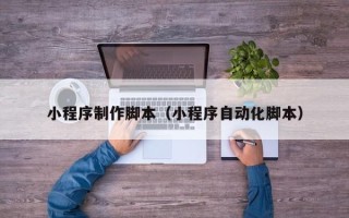 玉环小程序制作脚本（小程序自动化脚本）