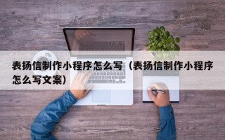 玉环表扬信制作小程序怎么写（表扬信制作小程序怎么写文案）