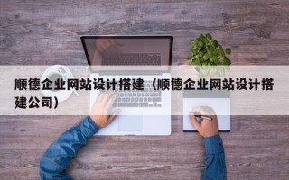 玉环顺德企业网站设计搭建（顺德企业网站设计搭建公司）